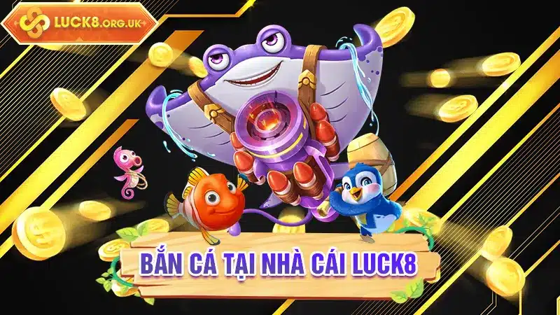 Bắn Cá tại Nhà cái Luck8