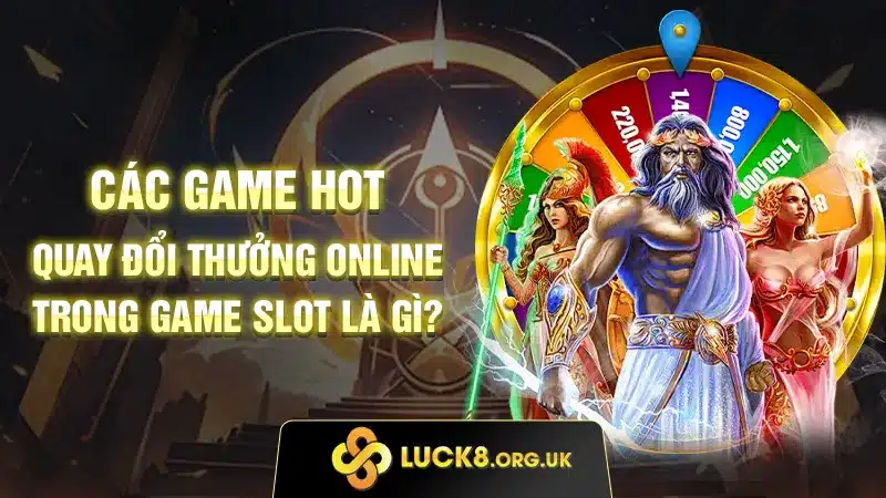 Các game hot quay đổi thưởng online trong game slot là gì?