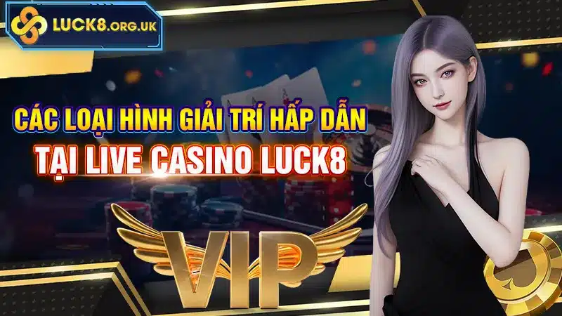 Các loại hình giải trí hấp dẫn tại Live Casino LUCK8