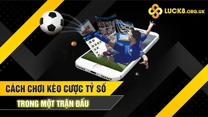 Cách chơi kèo cược tỷ số trong một trận đấu