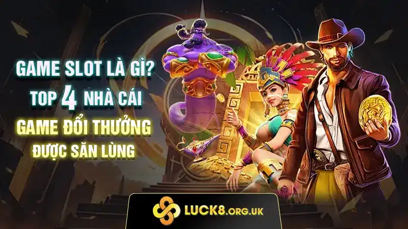 Game Slot là gì? Top 4 nhà cái game đổi thưởng được săn lùng