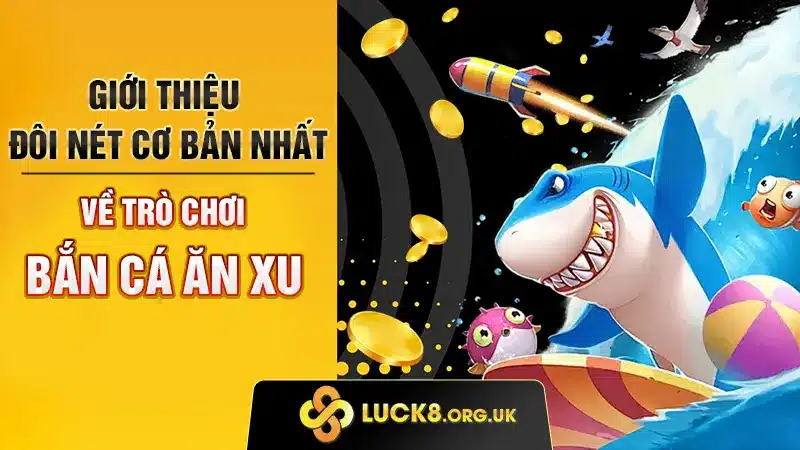 Giới thiệu đôi nét cơ bản nhất về trò chơi bắn cá ăn xu