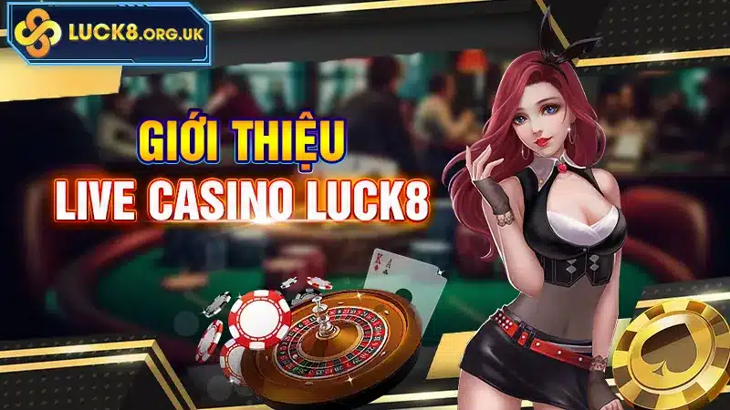 Giới thiệu Live Casino LUCK8