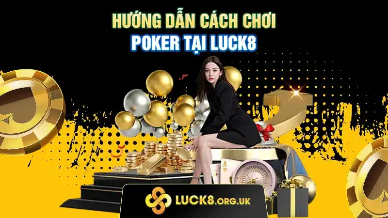 Hướng dẫn cách chơi Poker tại LUCK8