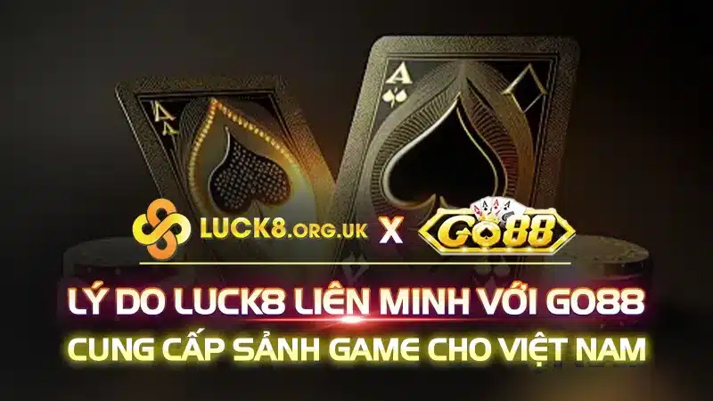 Lý do LUCK8 liên minh nới GO88 cung cấp sảnh game cho Việt Nam