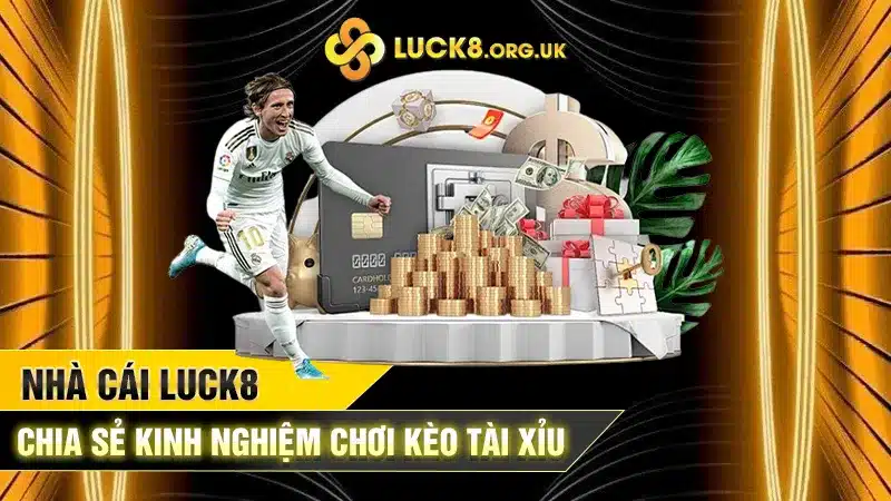 Nhà cái LUCK8 chia sẻ kinh nghiệm chơi kèo tài xỉu