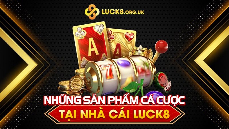 Những sản phẩm cá cược tại nhà cái Luck8