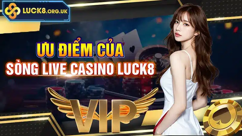 Ưu điểm của sòng Live Casino LUCK8