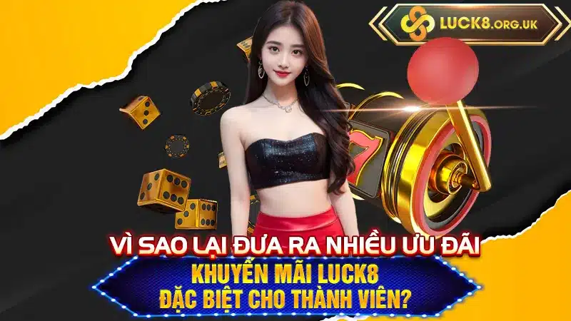 Vì sao lại đưa ra nhiều ưu đãi khuyến mãi Luck8 đặc biệt cho thành viên?