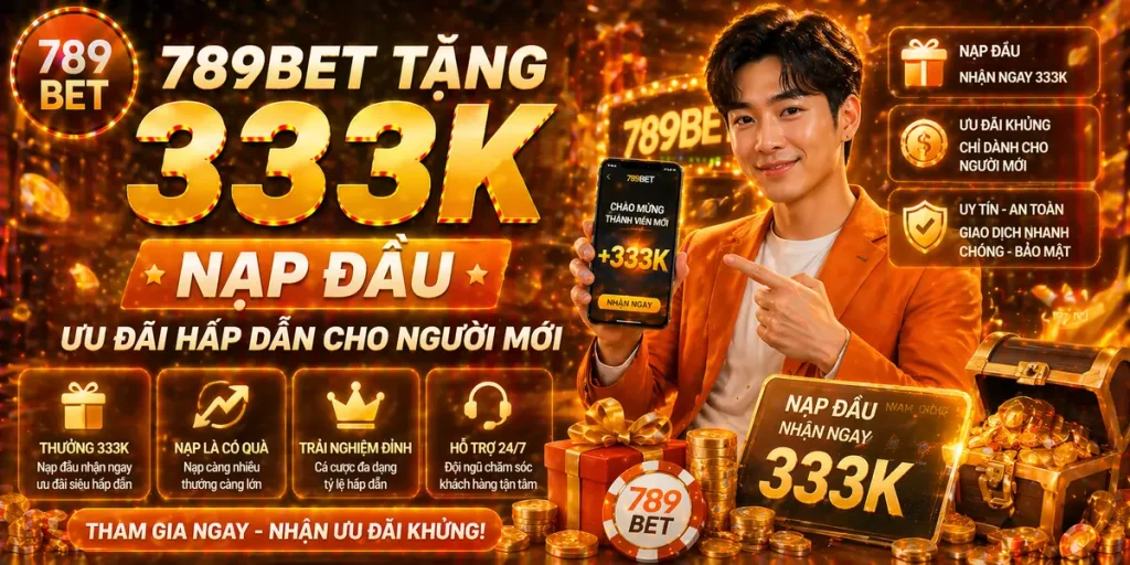789Bet tặng 333K nạp đầu – Khởi đầu trải nghiệm nhẹ nhàng hơn